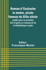Roman d'Eustache le moine, pirate fameux du XIIIe si?cle; publié pour la premi?re fois d'apr?s un manuscrit de la biblioth?que royale