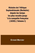 Histoire de l'Afrique Septentrionale (Berbérie) depuis les temps les plus reculés jusqu'? la conqu?te française (1830) ( Volume I)