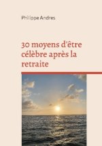 30 MOYENS D ETRE CELEBRE APRES RETRAITE