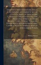Darton's New Miniature Atlas Containing a Complete set of County Maps, in Which are Carefully Delineated all the Principal Direct & Cross Roads, Citie