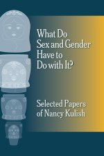 What Do Sex and Gender Have to Do with It?  The Selected Papers of Nancy Kulish