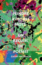 Peindre Avec Des Mots - Un Recueil de Po?mes