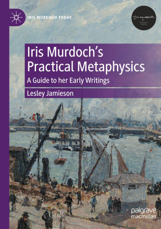 Iris Murdoch?s Practical Metaphysics
