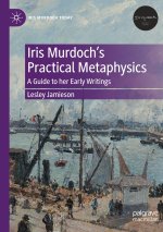 Iris Murdoch?s Practical Metaphysics