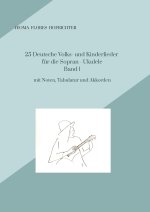 25 Deutsche Volks - und Kinderlieder für Sopran - Ukulele Band 1