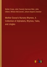 Mother Goose's Nursery Rhymes. A Collection of Alphabets, Rhymes, Tales, and Jingles