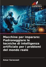 Macchine per imparare: Padroneggiare le tecniche di intelligenza artificiale per i problemi del mondo reale