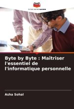 Byte by Byte : Maîtriser l'essentiel de l'informatique personnelle