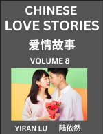 Chinese Love Stories (Volume 8) - Learn Mandarin Chinese Language and Culture While Reading Chinese Romantic Stories, Beginner to Advanced HSK All Lev