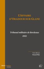 L'AFFAIRE D'ORADOUR-SUR-GLANE. TRIBUNAL MILITAIRE DE BORDEAUX 1953