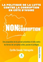 La politique de la lutte contre la corruption en Côte d’Ivoire - Une proposition de loi portant prévention et lutte contre les formes de corruption ac