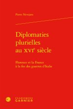 Diplomaties plurielles au xvie siècle - florence et la france à la fin des guerr