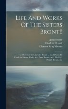 Life And Works Of The Sisters Brontë: The Professor, By Charlotte Brontë ... And Poems By Charlotte Brontë, Emily And Anne Brontë, And The Rev. Patric