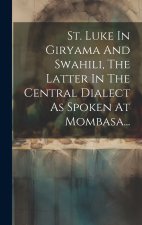 St. Luke In Giryama And Swahili, The Latter In The Central Dialect As Spoken At Mombasa...