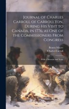 Journal of Charles Carroll of Carrollton, During his Visit to Canada, in 1776, as one of the Commissioners From Congress: With a Memoir and Notes