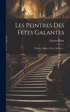 Les Peintres Des F?tes Galantes: Wateau, Lancret, Pater, Boucher...