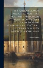 The Queen Eleanor Memorial, Waltham Cross, With Historical Notices Of 'ye Olde Foure Swannes Hostelerie, A.d. 1260', And Other Places Of Interest In C