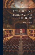 Rosalie Von Felsheim Oder Lilliput!: Lustspiel In 5 Akten