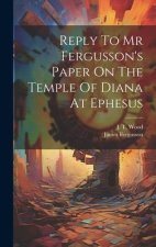 Reply To Mr Fergusson's Paper On The Temple Of Diana At Ephesus