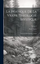 La Pratique De La Vraye Theologie Mystique: Contenue Dans Quelques Traités; Volume 2