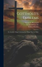 Gotthold's Emblems: Or, Invisible Things Understood by Things That are Made