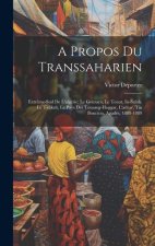 A Propos Du Transsaharien: Extr?me-Sud De L'algérie: Le Gourara, Le Touat, In-Salah, Le Tidikelt, Le Pays Des Touareg-Hoggar, L'adrar, Tin Boucto