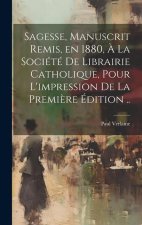 Sagesse, manuscrit remis, en 1880, ? la Société de Librairie catholique, pour l'impression de la premi?re édition ..