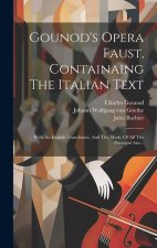 Gounod's Opera Faust, Containaing The Italian Text: With An English Translation, And The Music Of All The Principal Airs...