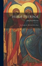 Hor? Petrin?: Or, Studies In The Life Of St. Peter