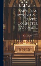Saint Jean Chrysostome Oeuvres Compl?tes, Volume 1...
