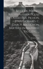 Si?ge De Péking, Récits Authentiques Des Assiégés S. Pichon, D'anthouard, C. Darcy, Matignon, Bartholin, Mathieu, Piot, Etc. ...
