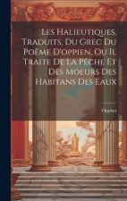 Les Halieutiques, Traduits, Du Grec Du Poëme D'oppien, Ou Il Traite De La P?che Et Des Moeurs Des Habitans Des Eaux