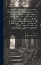 A Short Historical View of the Controversy Concerning an Intermediate State and the Separate Existence of the Soul Between Death and the General Resur