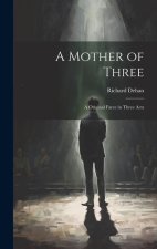 A Mother of Three: A Original Farce in Three Acts