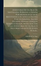 Aventuras De Gil Blas De Santillana, Robadas a Espa?a Por Monsieur Le Sage, Restituidas a Su Lengua Nativa Por Un Espa?ol Zeloso [Signing Himself Joaq