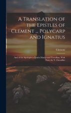 A Translation of the Epistles of Clement ... Polycarp and Ignatius: And of the Apologies of Justin Martyr and Tertullian, With Notes by T. Chevallier