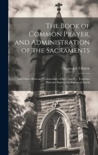The Book of Common Prayer, and Administration of the Sacraments; and Other Rites and Ceremonies of the Church ... Together With the Psalter, Or Psalms