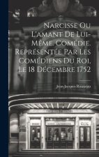 Narcisse ou L'amant de lui-m?me. Comédie. Représentée par les comédiens du Roi, le 18 décembre 1752