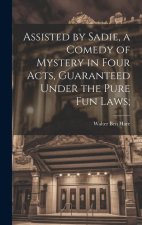 Assisted by Sadie, a Comedy of Mystery in Four Acts, Guaranteed Under the Pure fun Laws;