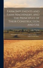Farm Implements and Farm Machinery, and the Principles of Their Construction and Use: With Explanations of the Laws of Motion and Force as Applied on