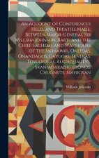 An Account of Conferences Held, and Treaties Made, Between Major-General Sir William Johnson, Bart., and the Chief Sachems and Warriours of the Mohawk