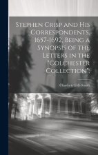 Stephen Crisp and his Correspondents, 1657-1692, Being a Synopsis of the Letters in the 