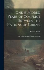 One Hundred Years of Conflict Between the Nations of Europe: The Causes and Issues of The Great War