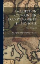 La question roumaine en Transylvanie et en Hongrie: Avec plusieurs tableaux statistiques et une carte ethnographique par Kiepert; préface de M.N.P. Co