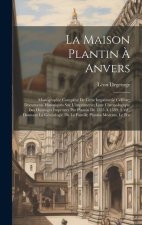 La maison Plantin ? Anvers: Monographie compl?te de cette imprimerie cél?bre; documents historiques sur l'imprimerie; liste chronologique des ouvr