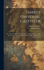 Darby's Universal Gazetteer: Or, a New Geographical Dictionary. ... Illustrated by a ... Map of the United States. the 2D Ed., With Ample Additions