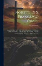 Fioretti di S. Francesco d'Assisi: Raffrontati col testo della biblioteca Angelica e coi codici della Lauernziana e Vaticana per cura di Mons Leopoldo
