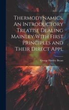 Thermodynamics. An Introductory Treatise Dealing Mainley With First Principles and Their Direct Appl