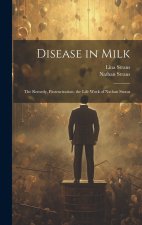 Disease in Milk; the Remedy, Pasteurization; the Life Work of Nathan Straus