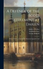 A Defence of the Scots Settlement at Darien: With an Answer to the Spanish Memorial Against it. And